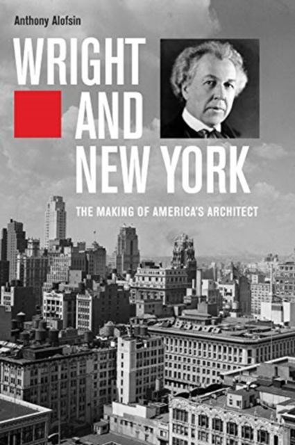 Wright and New York : The Making of America’s Architect