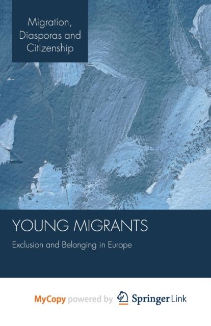 Young Migrants : Exclusion and Belonging in Europe