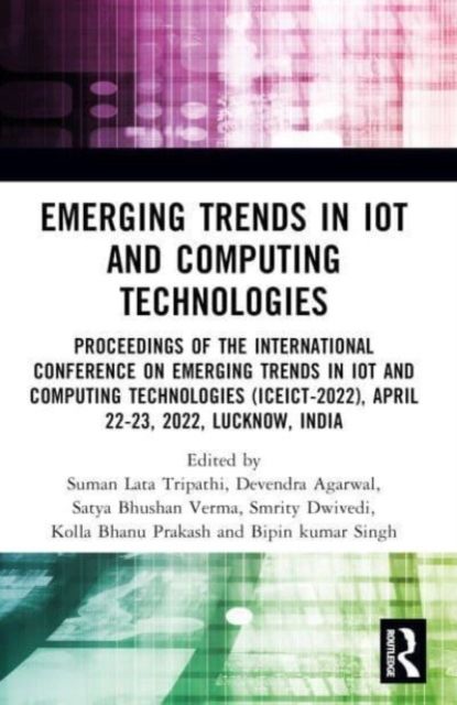 Emerging Trends in IoT and Computing Technologies : Proceedings of International Conference on Emerging Trends in IoT and Computing Technologies - 2022 (ICEICT-2022), Goel Institute of Technology & Management Lucknow, India