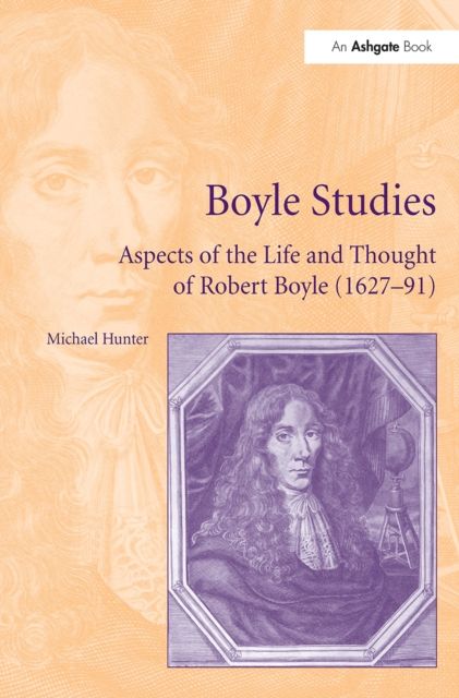 Boyle Studies : Aspects of the Life and Thought of Robert Boyle (1627-91)