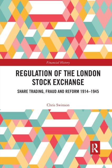 Regulation of the London Stock Exchange : Share Trading, Fraud and Reform 1914?1945