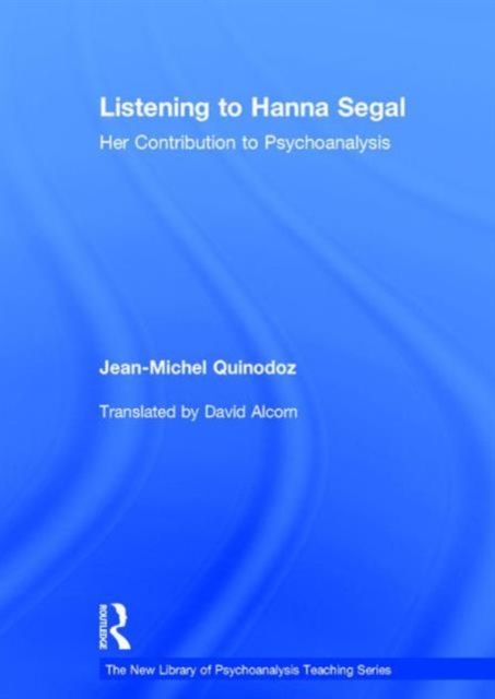 Listening to Hanna Segal : Her Contribution to Psychoanalysis