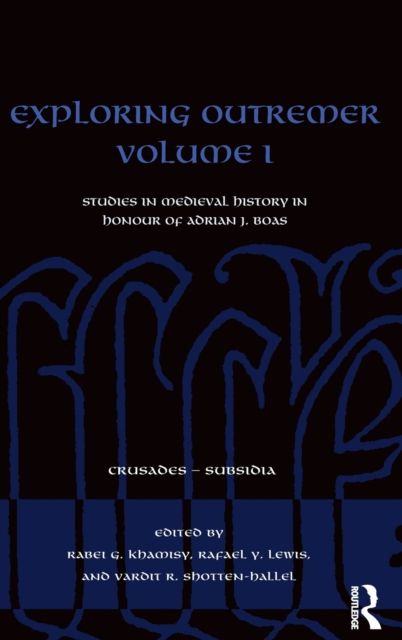Exploring Outremer Volume I : Studies in Medieval History in Honour of Adrian J. Boas