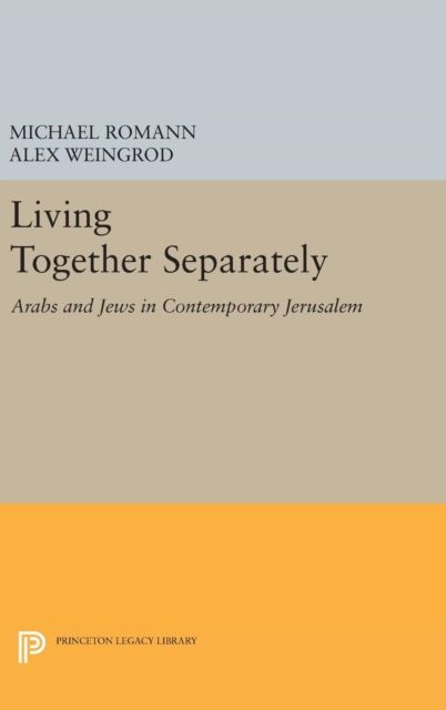 Living Together Separately : Arabs and Jews in Contemporary Jerusalem