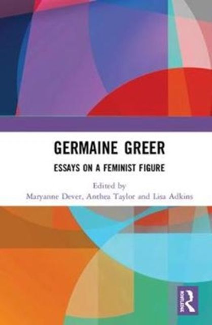 Germaine Greer : Essays on a Feminist Figure