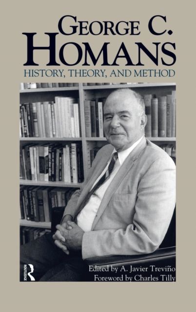 George C. Homans : History, Theory, and Method