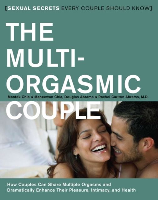 The Multi-orgasmic Couple : How Couples Can Dramatically Enhance Their Pleasure, Intimacy and Health