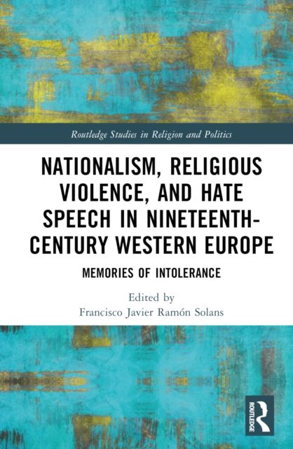 Nationalism, Religious Violence, and Hate Speech in Nineteenth-Century Western Europe : Memories of Intolerance