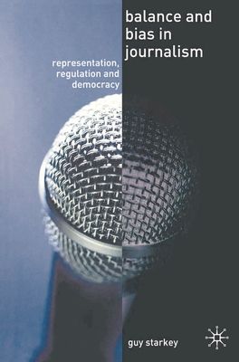 Balance and Bias in Journalism : Representation, Regulation and Democracy