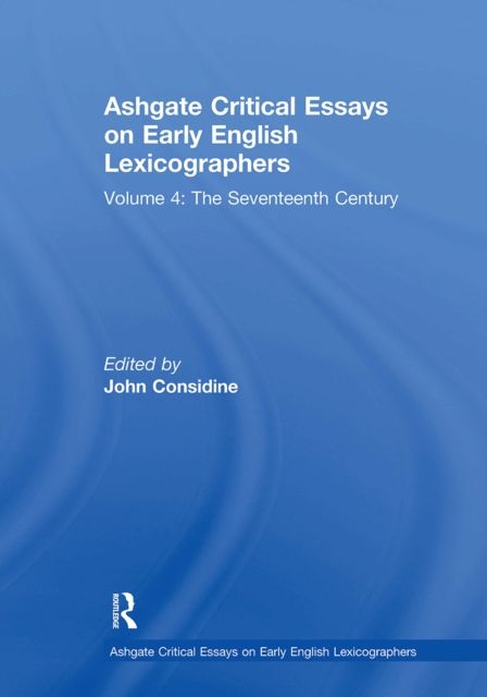 Ashgate Critical Essays on Early English Lexicographers : Volume 4: The Seventeenth Century