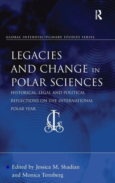 Legacies and Change in Polar Sciences : Historical, Legal and Political Reflections on The International Polar Year