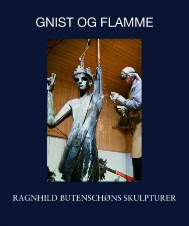 Gnist og flamme : Ragnhild Butenschøns skulpturer
