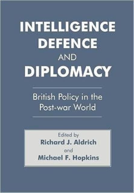 Intelligence, Defence and Diplomacy : British Policy in the Post-War World