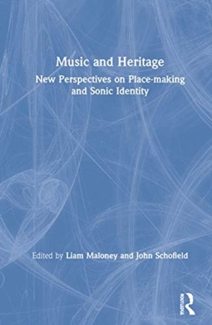 Music and Heritage : New Perspectives on Place-making and Sonic Identity