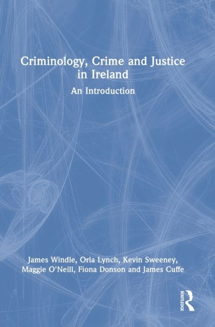 Criminology, Crime and Justice in Ireland : An Introduction