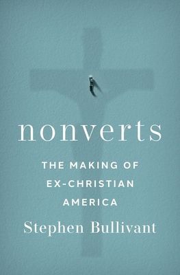 Nonverts : The Making of Ex-Christian America