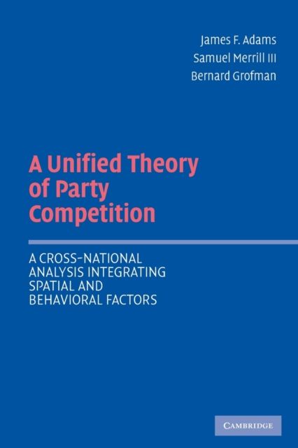A Unified Theory of Party Competition : A Cross-National Analysis Integrating Spatial and Behavioral Factors