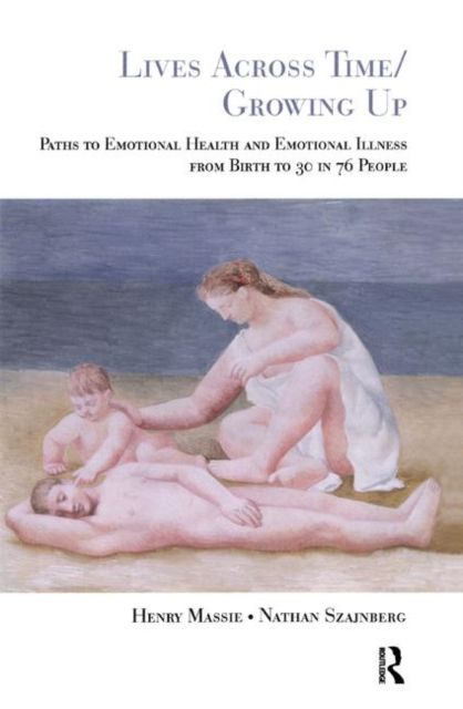Lives Across Time/Growing Up : Paths to Emotional Health and Emotional Illness from Birth to 30 in 76 People