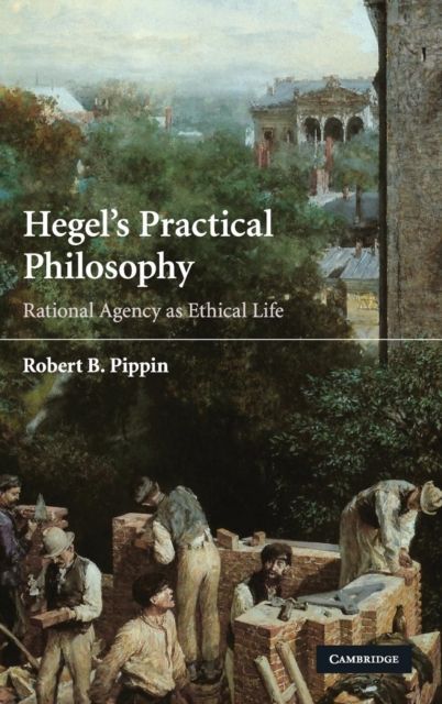 Hegel's Practical Philosophy : Rational Agency as Ethical Life