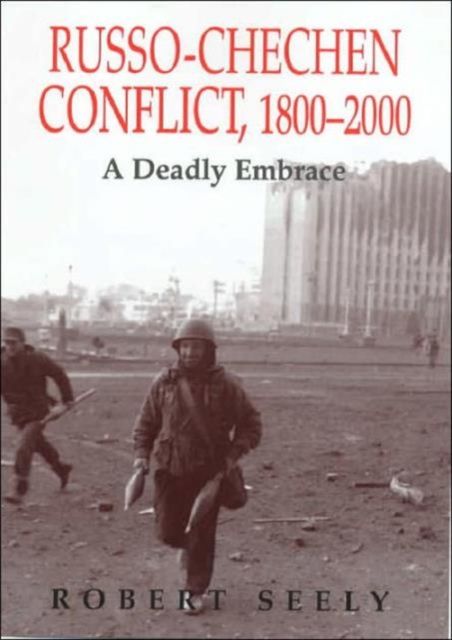 The Russian-Chechen Conflict 1800-2000 : A Deadly Embrace