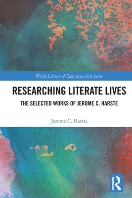 Researching Literate Lives : The Selected Works of Jerome C. Harste