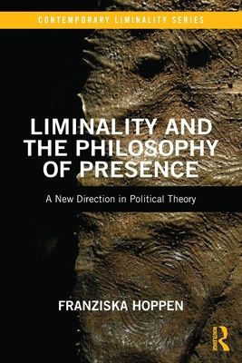 Liminality and the Philosophy of Presence : A New Direction in Political Theory