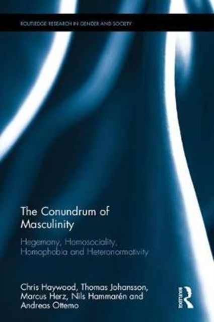 The Conundrum of Masculinity : Hegemony, Homosociality, Homophobia and Heteronormativity