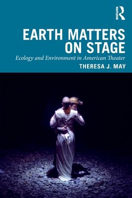 Earth Matters on Stage : Ecology and Environment in American Theater