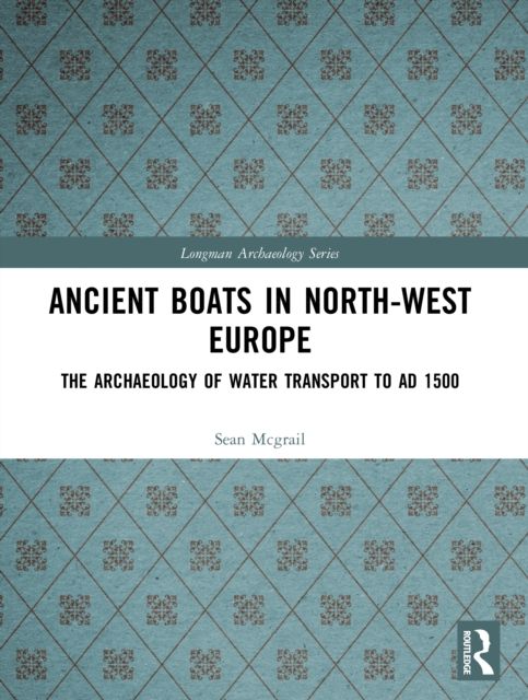 Ancient Boats in North-West Europe : The Archaeology of Water Transport to AD 1500