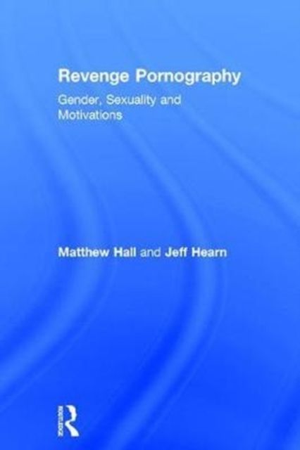 Revenge Pornography : Gender, Sexuality and Motivations