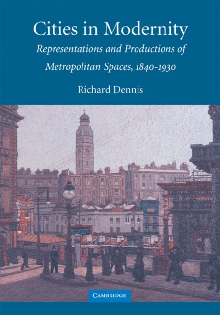 Cities in Modernity : Representations and Productions of Metropolitan Space, 1840–1930