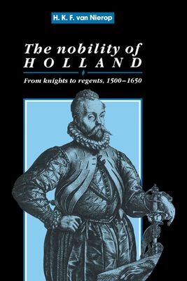 The Nobility of Holland : From Knights to Regents, 1500–1650