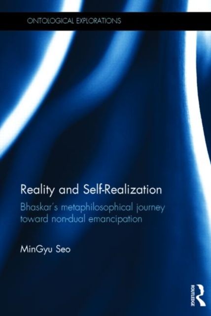 Reality and Self-Realization : Bhaskar's Metaphilosophical Journey toward Non-dual Emancipation