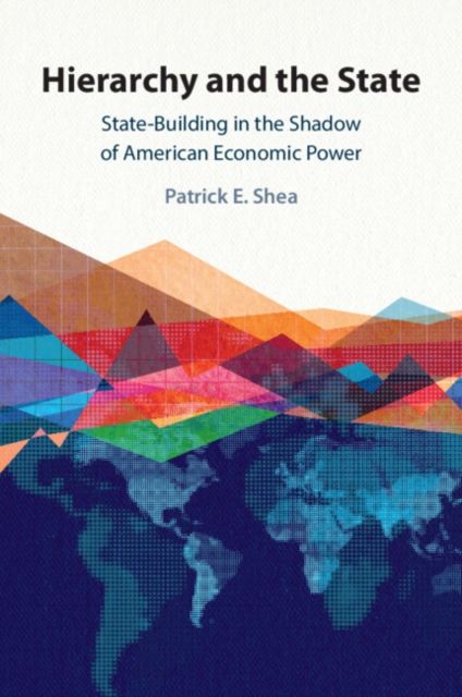 Hierarchy and the State : State-Building in the Shadow of American Economic Power