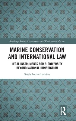 Marine Conservation and International Law : Legal Instruments for Biodiversity Beyond National Jurisdiction