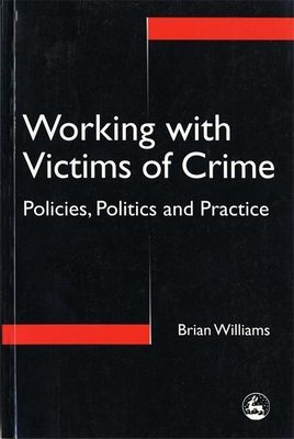 Working with Victims of Crime : Policies, Politics and Practice