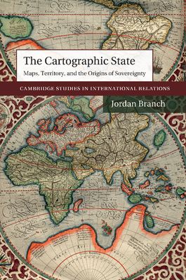 The Cartographic State : Maps, Territory, and the Origins of Sovereignty