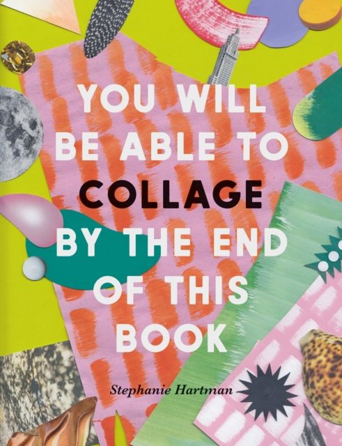 You will be able to collage by the end of this book
