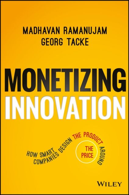 Forsidebilde av Monetizing Innovation : How Smart Companies Design the Product Around the Price