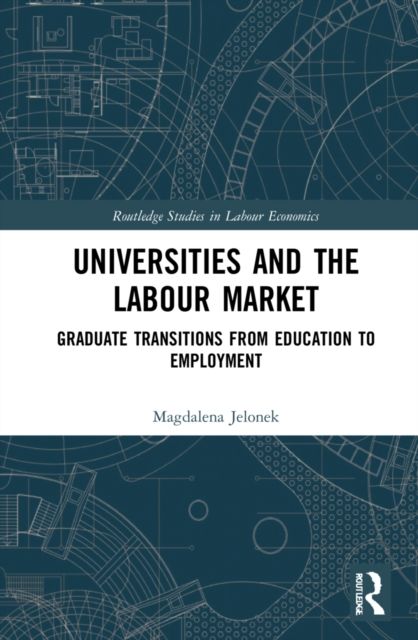 Universities and the Labour Market : Graduate Transitions from Education to Employment