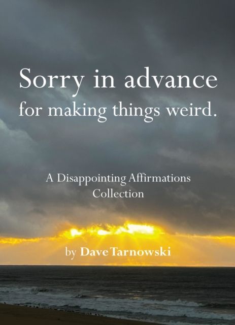 Sorry in advance for making things weird. : A Disappointing Affirmations Collection