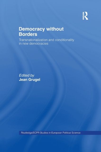 Democracy without Borders : Transnationalisation and Conditionality in New Democracies