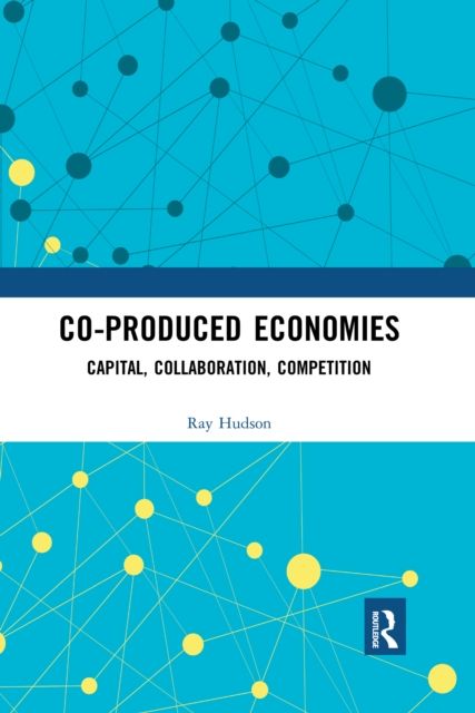 Co-produced Economies : Capital, Collaboration, Competition