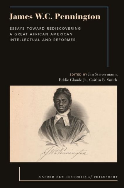 James W.C. Pennington : Essays Toward Rediscovering a Great African American Intellectual and Reformer