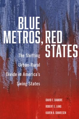 Blue Metros, Red States : The Shifting Urban-Rural Divide in America's Swing States