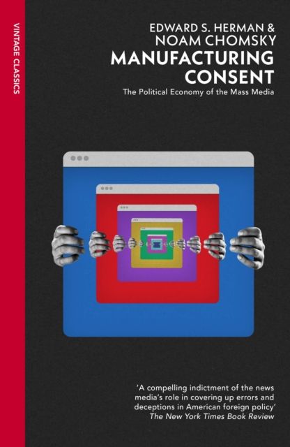 Manufacturing Consent : The Political Economy of the Mass Media