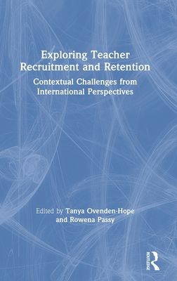 Exploring Teacher Recruitment and Retention : Contextual Challenges from International Perspectives