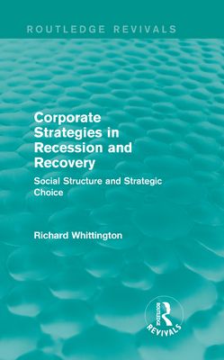 Corporate Strategies in Recession and Recovery (Routledge Revivals) : Social Structure and Strategic Choice