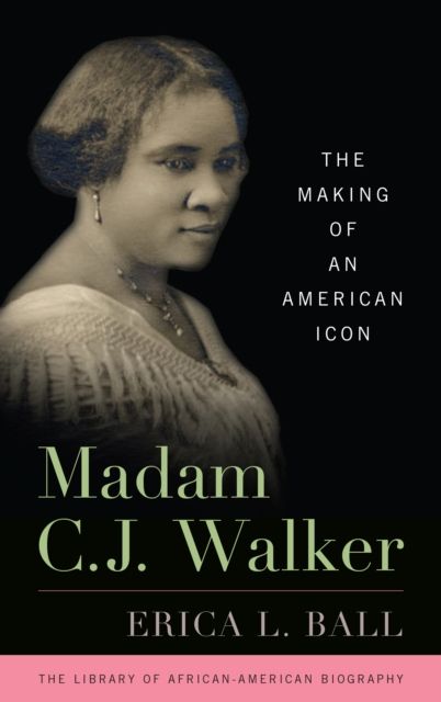 Madam C. J. Walker : The Making of an American Icon