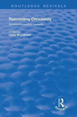 Reinventing Christianity : Nineteenth-Century Contexts